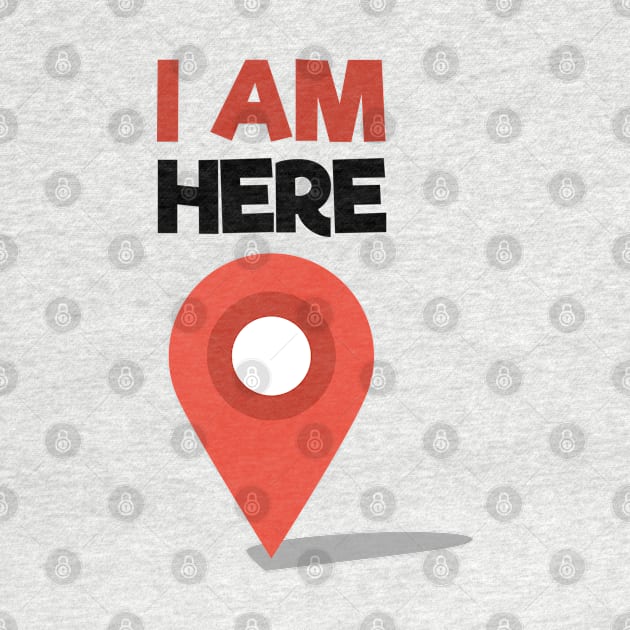 I Am Here by ThisOnAShirt